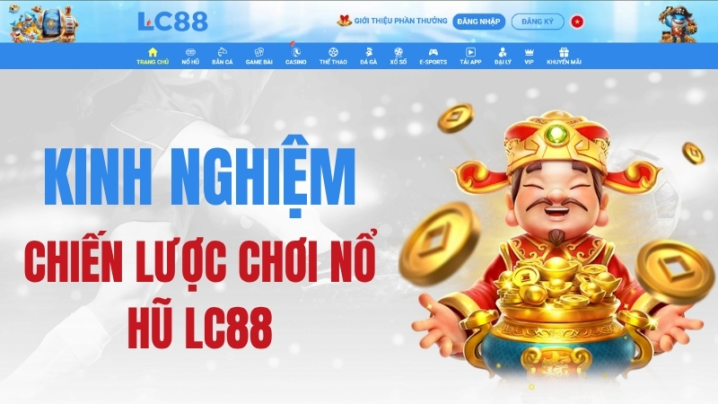  Nổ Hũ LC88 – Kinh Nghiệm & Chiến Lược Chơi Nổ Hũ LC88