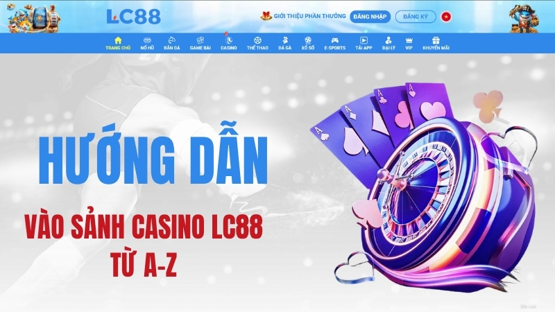 Casino LC88 – Hướng Dẫn Vào Sảnh Casino LC88 Từ A–Z