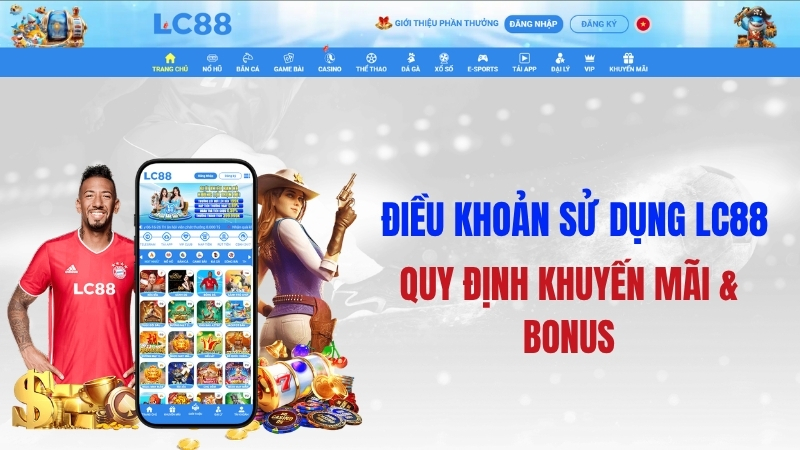 Điều Khoản Sử Dụng LC88 – Quy Định Khuyến Mãi & Bonus