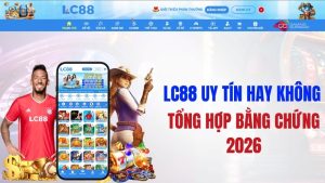 LC88 Uy Tín Hay Không – Tổng Hợp Bằng Chứng 2025